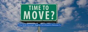 Firma Mutări București Alegerea Potrivită pentru Relocarea Ta