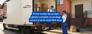 Firmă mutări București ghidul complet ca să alegi corect și să te muți fără stres